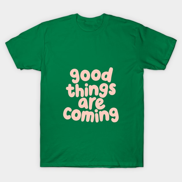 Good Things Are Coming by The Motivated Type in Light Rose and Viridian Green T-Shirt by MotivatedType